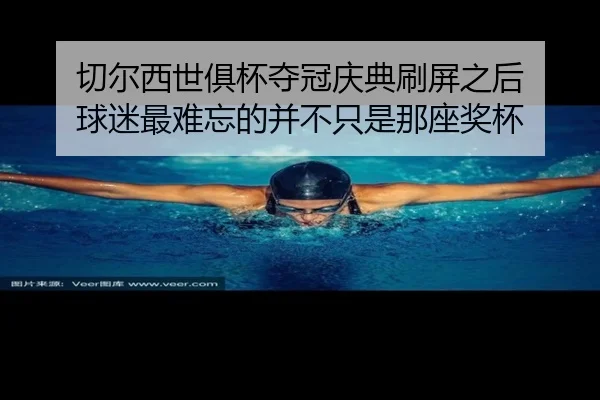切尔西世俱杯夺冠庆典刷屏之后 球迷最难忘的并不只是那座奖杯 - Tencent Sports